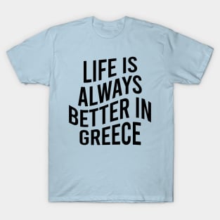 Life is always better in Greece T-Shirt